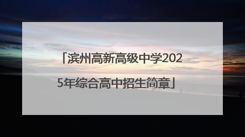 滨州高新高级中学2025年综合高中招生简章
